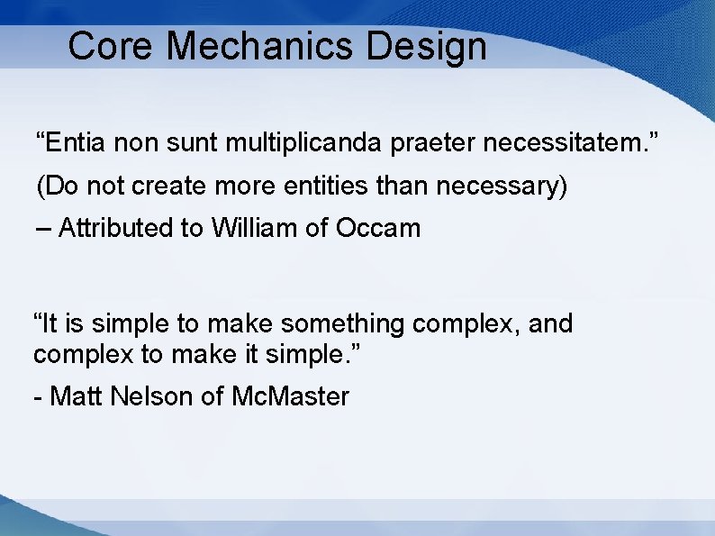 Core Mechanics Design “Entia non sunt multiplicanda praeter necessitatem. ” (Do not create more