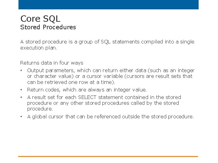 Core SQL Stored Procedures A stored procedure is a group of SQL statements compiled