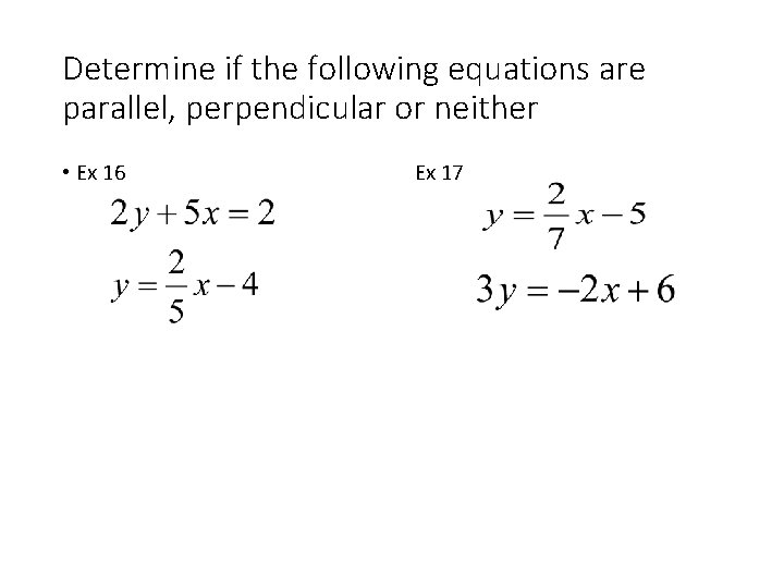 Determine if the following equations are parallel, perpendicular or neither • Ex 16 Ex