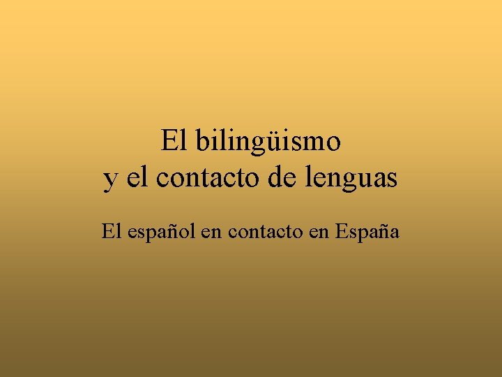 El bilingüismo y el contacto de lenguas El español en contacto en España 