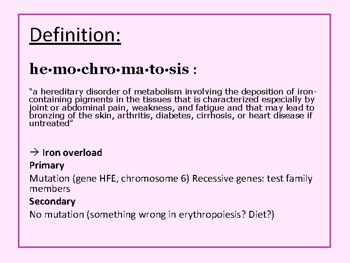 Definition: he·mo·chro·ma·to·sis : “a hereditary disorder of metabolism involving the deposition of ironcontaining pigments Definition: he·mo·chro·ma·to·sis : “a hereditary disorder of metabolism involving the deposition of ironcontaining pigments
