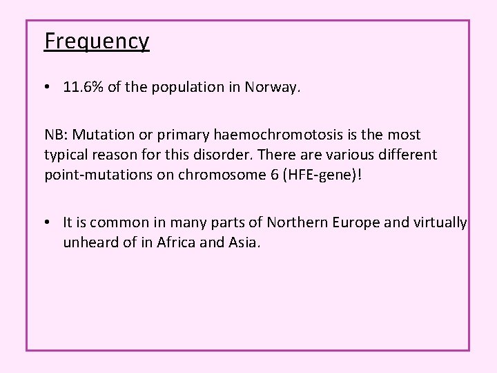Frequency • 11. 6% of the population in Norway. NB: Mutation or primary haemochromotosis Frequency • 11. 6% of the population in Norway. NB: Mutation or primary haemochromotosis