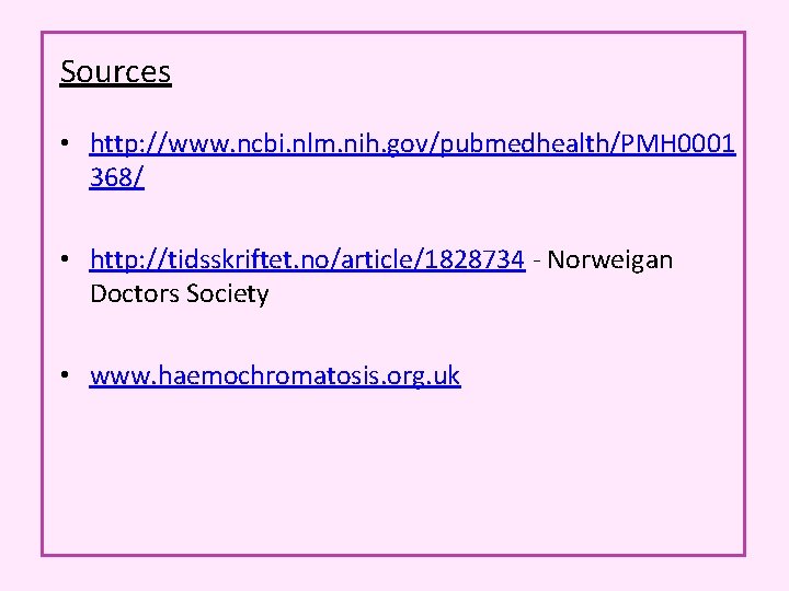 Sources • http: //www. ncbi. nlm. nih. gov/pubmedhealth/PMH 0001 368/ • http: //tidsskriftet. no/article/1828734 Sources • http: //www. ncbi. nlm. nih. gov/pubmedhealth/PMH 0001 368/ • http: //tidsskriftet. no/article/1828734