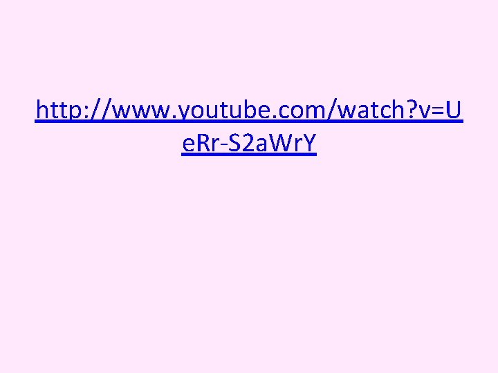http: //www. youtube. com/watch? v=U e. Rr-S 2 a. Wr. Y http: //www. youtube. com/watch? v=U e. Rr-S 2 a. Wr. Y