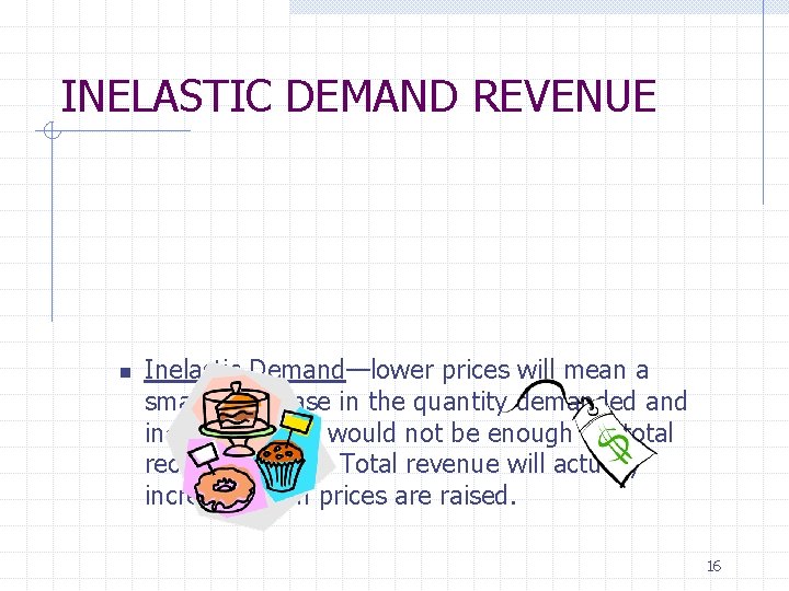 INELASTIC DEMAND REVENUE n Inelastic Demand—lower prices will mean a smaller increase in the