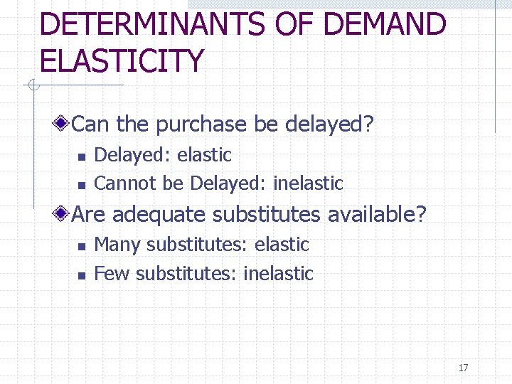 DETERMINANTS OF DEMAND ELASTICITY Can the purchase be delayed? n n Delayed: elastic Cannot