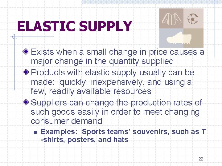 ELASTIC SUPPLY Exists when a small change in price causes a major change in