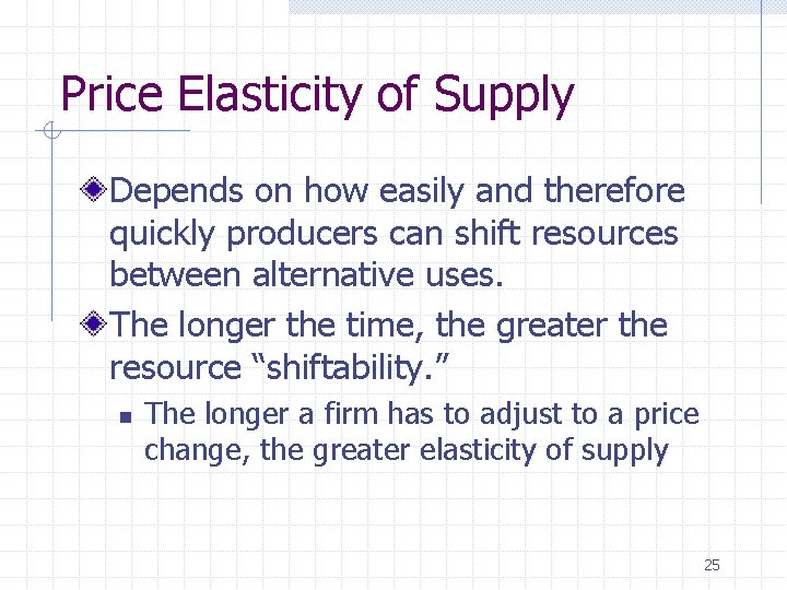 Price Elasticity of Supply Depends on how easily and therefore quickly producers can shift