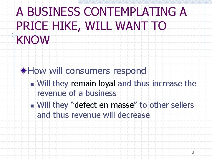 A BUSINESS CONTEMPLATING A PRICE HIKE, WILL WANT TO KNOW How will consumers respond