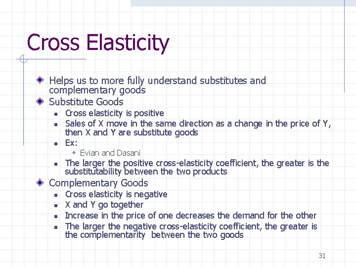 Cross Elasticity Helps us to more fully understand substitutes and complementary goods Substitute Goods
