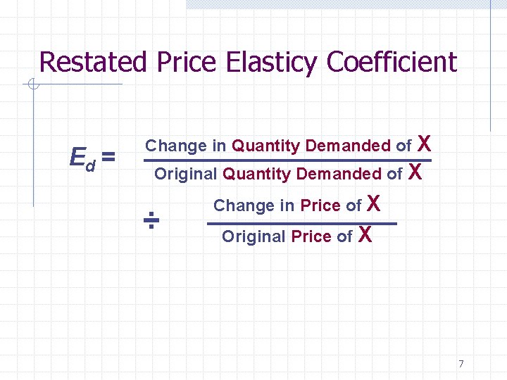 Restated Price Elasticy Coefficient Ed = Change in Quantity Demanded of X Original Quantity