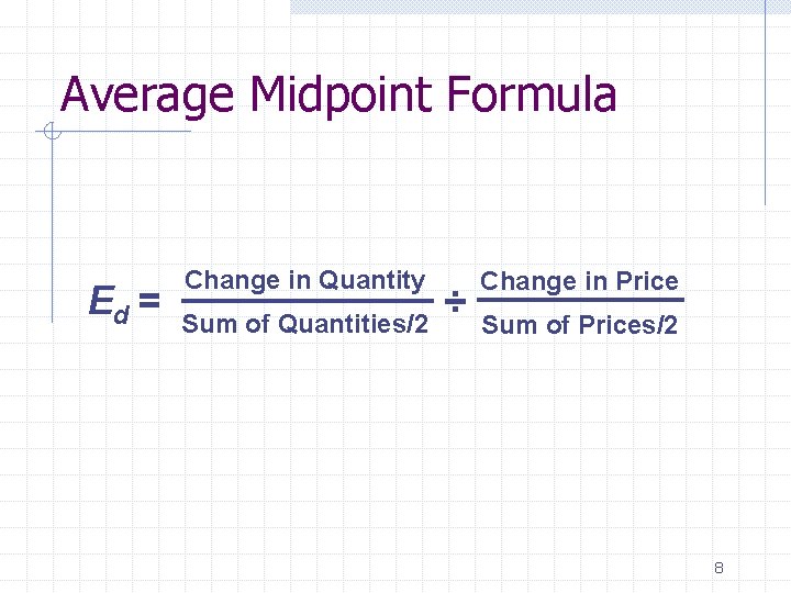 Average Midpoint Formula Ed = Change in Quantity Sum of Quantities/2 ÷ Change in