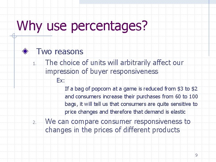 Why use percentages? Two reasons 1. The choice of units will arbitrarily affect our