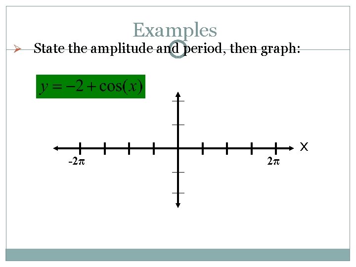 Examples Ø State the amplitude and period, then graph: -2π 2π x 