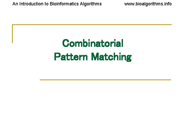 An Introduction to Bioinformatics Algorithms www. bioalgorithms. info Combinatorial Pattern Matching 