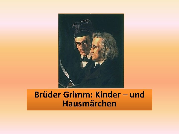 Brüder Grimm: Kinder – und Hausmärchen 