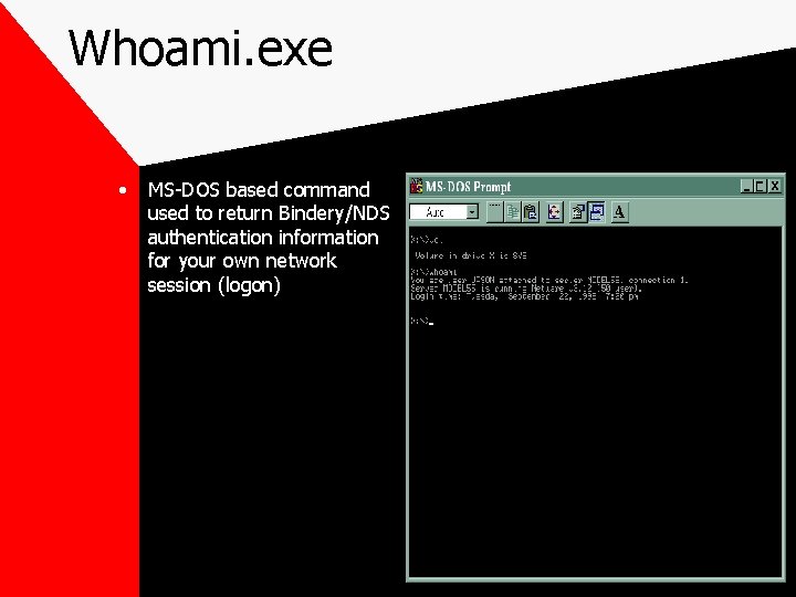 Whoami. exe • MS-DOS based command used to return Bindery/NDS authentication information for your
