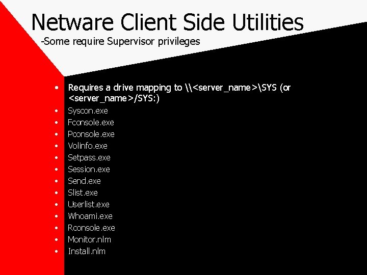 Netware Client Side Utilities -Some require Supervisor privileges • Requires a drive mapping to