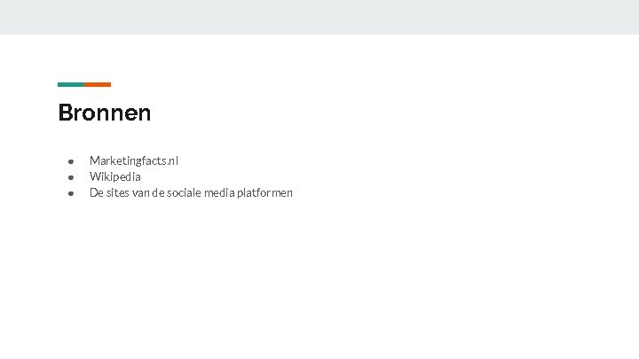 Bronnen ● ● ● Marketingfacts. nl Wikipedia De sites van de sociale media platformen Bronnen ● ● ● Marketingfacts. nl Wikipedia De sites van de sociale media platformen