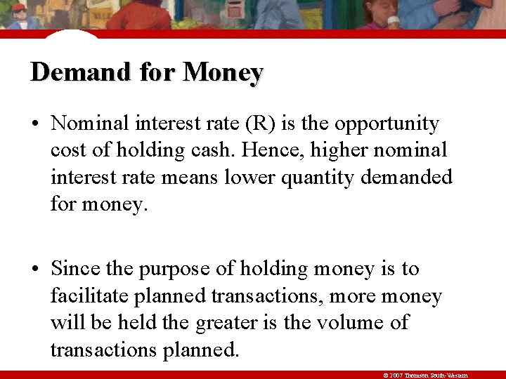 Demand for Money • Nominal interest rate (R) is the opportunity cost of holding