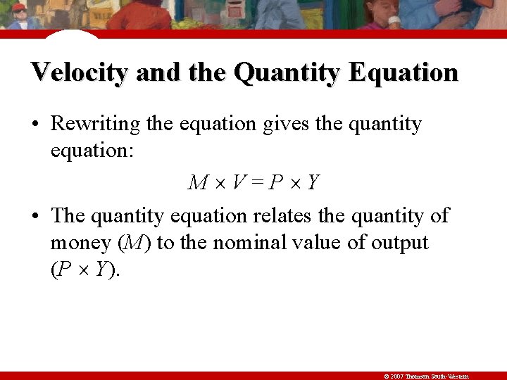 Velocity and the Quantity Equation • Rewriting the equation gives the quantity equation: M