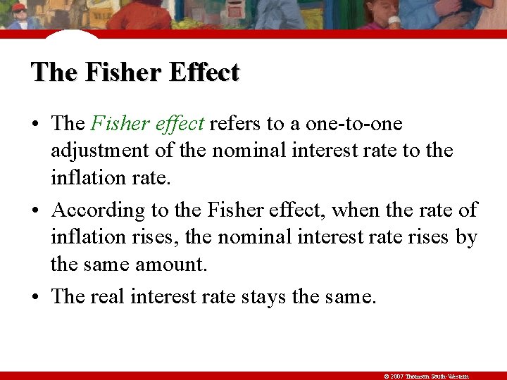 The Fisher Effect • The Fisher effect refers to a one-to-one adjustment of the