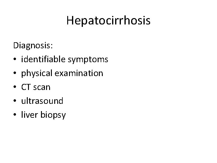 Hepatocirrhosis Diagnosis: • identifiable symptoms • physical examination • CT scan • ultrasound •