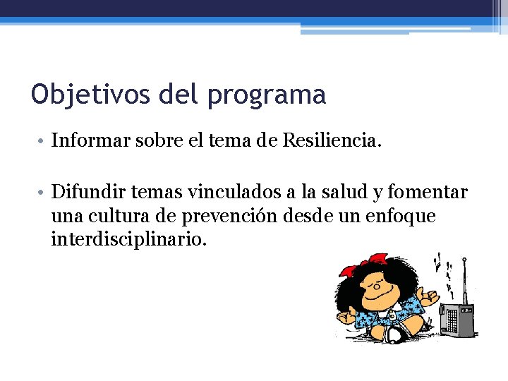 Objetivos del programa • Informar sobre el tema de Resiliencia. • Difundir temas vinculados