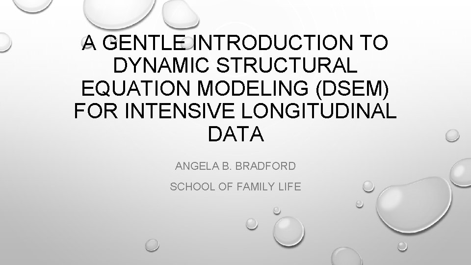 A GENTLE INTRODUCTION TO DYNAMIC STRUCTURAL EQUATION MODELING (DSEM) FOR INTENSIVE LONGITUDINAL DATA ANGELA