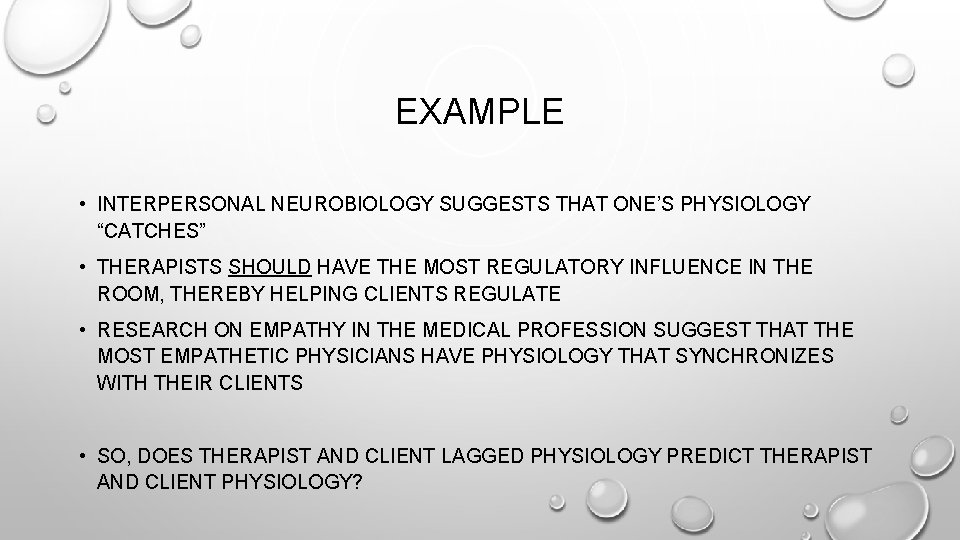 EXAMPLE • INTERPERSONAL NEUROBIOLOGY SUGGESTS THAT ONE’S PHYSIOLOGY “CATCHES” • THERAPISTS SHOULD HAVE THE