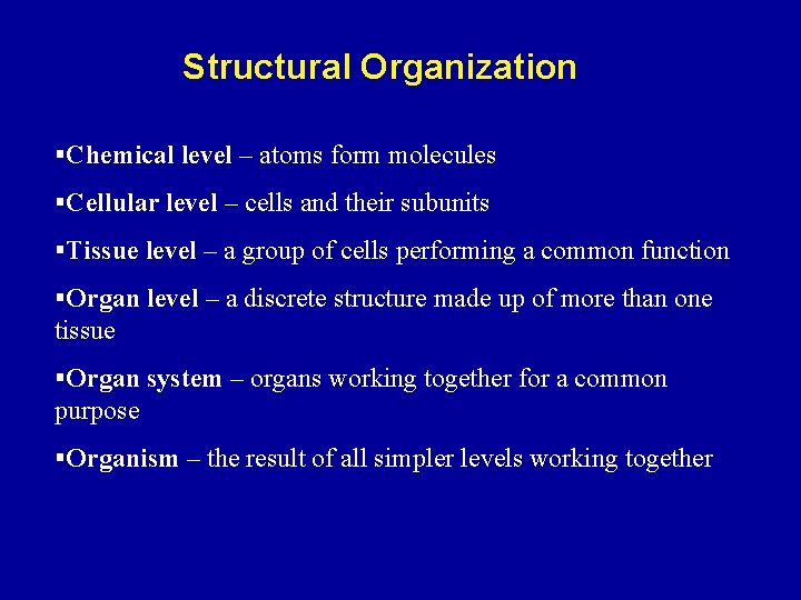 Structural Organization §Chemical level – atoms form molecules §Cellular level – cells and their