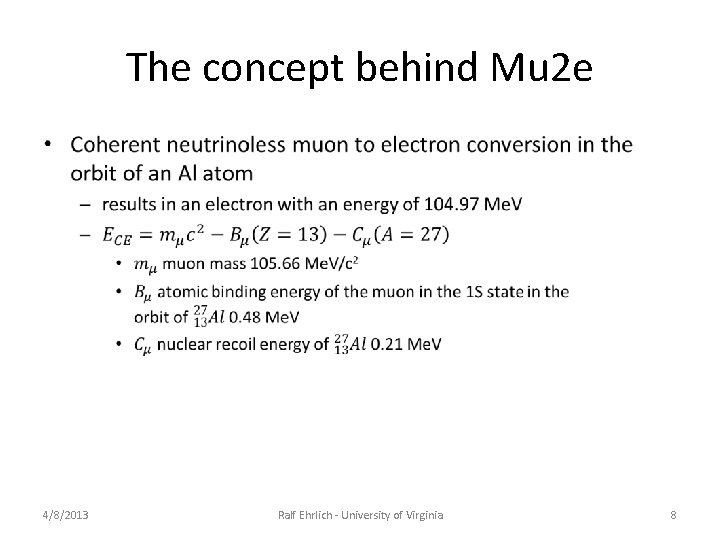 The concept behind Mu 2 e • 4/8/2013 Ralf Ehrlich - University of Virginia The concept behind Mu 2 e • 4/8/2013 Ralf Ehrlich - University of Virginia