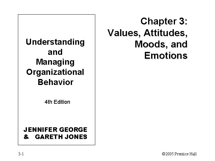 Understanding and Managing Organizational Behavior Chapter 3: Values, Attitudes, Moods, and Emotions 4 th