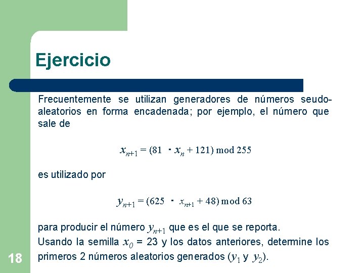 Ejercicio Frecuentemente se utilizan generadores de números seudoaleatorios en forma encadenada; por ejemplo, el