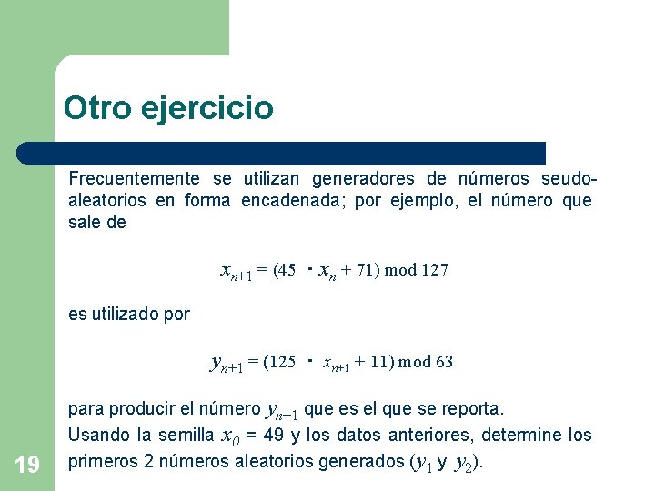 Otro ejercicio Frecuentemente se utilizan generadores de números seudoaleatorios en forma encadenada; por ejemplo,