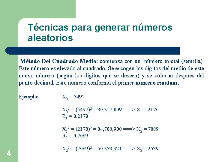 Técnicas para generar números aleatorios Método Del Cuadrado Medio: comienza con un número inicial