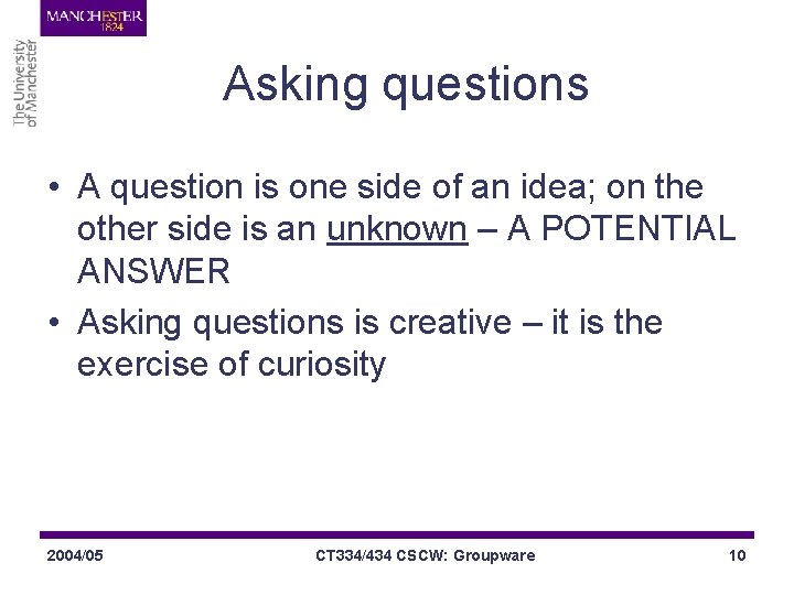 Asking questions • A question is one side of an idea; on the other