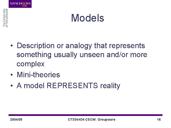 Models • Description or analogy that represents something usually unseen and/or more complex •