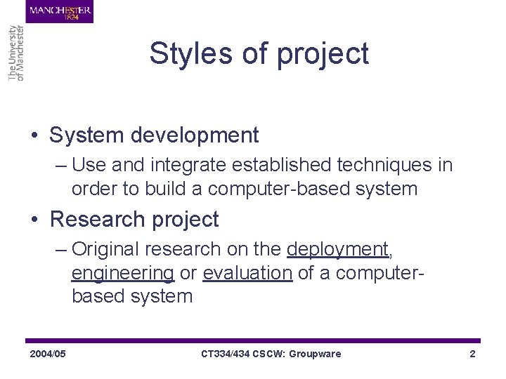 Styles of project • System development – Use and integrate established techniques in order