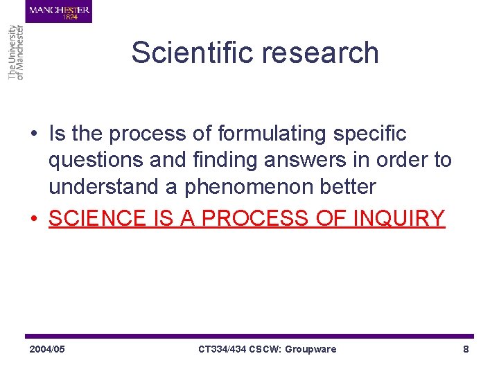 Scientific research • Is the process of formulating specific questions and finding answers in
