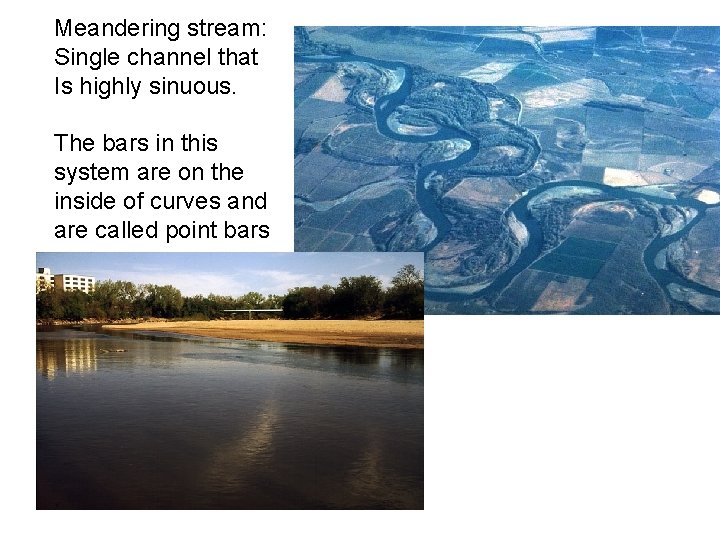 Meandering stream: Single channel that Is highly sinuous. The bars in this system are