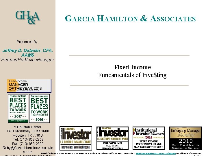 GARCIA HAMILTON & ASSOCIATES Presented By: Jeffrey D. Detwiler, CFA, AAMS Partner/Portfolio Manager Fixed