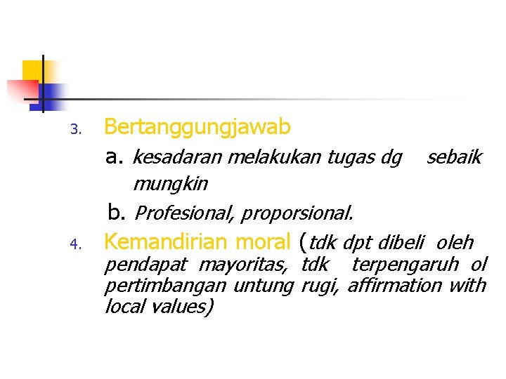 3. 4. Bertanggungjawab a. kesadaran melakukan tugas dg sebaik mungkin b. Profesional, proporsional. Kemandirian