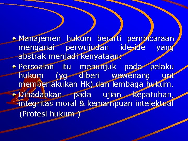 Manajemen hukum berarti pembicaraan menganai perwujudan ide-ide yang abstrak menjadi kenyataan; Persoalan itu menunjuk