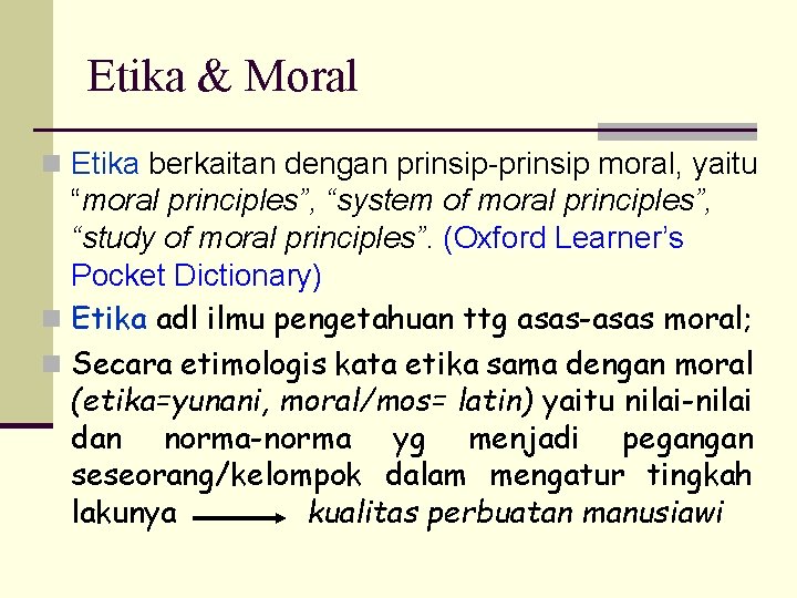 Etika & Moral n Etika berkaitan dengan prinsip-prinsip moral, yaitu “moral principles”, “system of