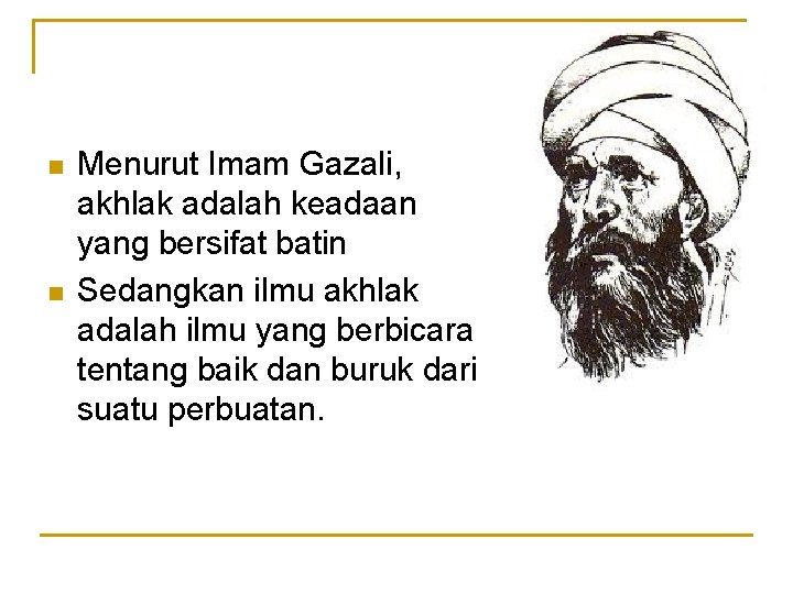 n n Menurut Imam Gazali, akhlak adalah keadaan yang bersifat batin Sedangkan ilmu akhlak