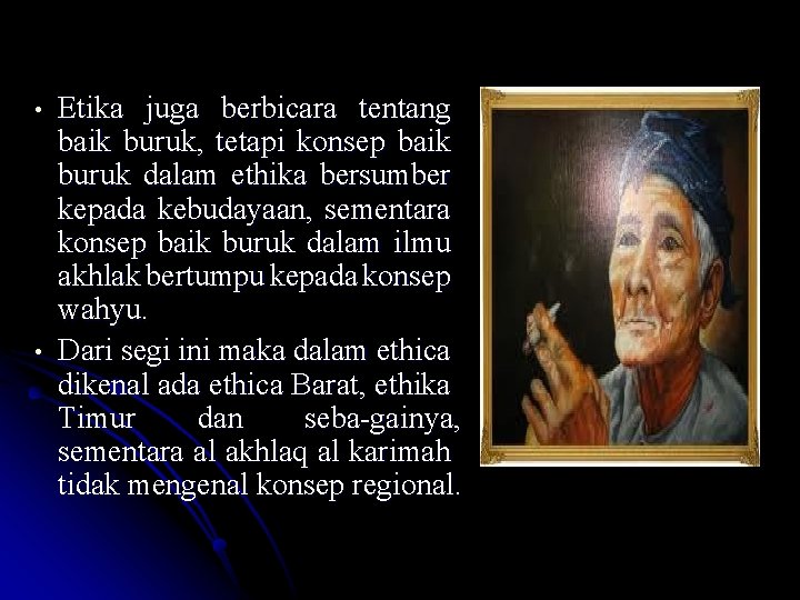  • • Etika juga berbicara tentang baik buruk, tetapi konsep baik buruk dalam