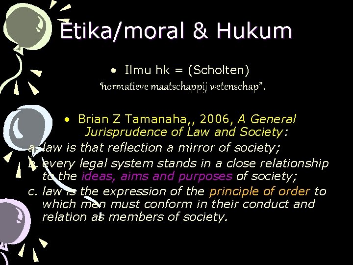 Etika/moral & Hukum • Ilmu hk = (Scholten) “normatieve maatschappij wetenschap”. • Brian Z