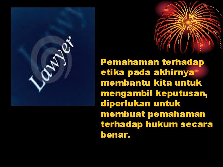 Pemahaman terhadap etika pada akhirnya membantu kita untuk mengambil keputusan, diperlukan untuk membuat pemahaman
