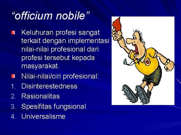 “officium nobile” 1. 2. 3. 4. Keluhuran profesi sangat terkait dengan implementasi nilai-nilai profesional